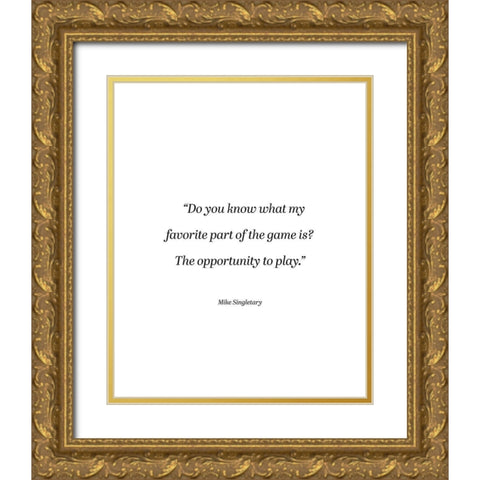 Mike Singletary Quote: The Opportunity to Play Gold Ornate Wood Framed Art Print with Double Matting by ArtsyQuotes