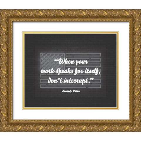 Henry J. Kaiser Quote: Dont Interrupt Gold Ornate Wood Framed Art Print with Double Matting by ArtsyQuotes