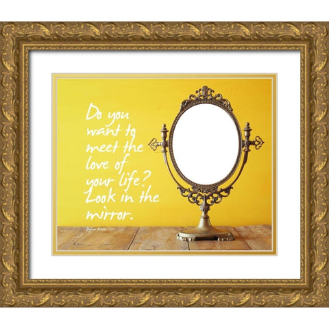 Byron Katie Quote: Look in the Mirror Gold Ornate Wood Framed Art Print with Double Matting by ArtsyQuotes