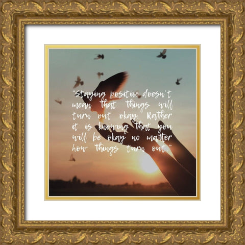 Artsy Quotes Quote: Staying Positive Gold Ornate Wood Framed Art Print with Double Matting by ArtsyQuotes