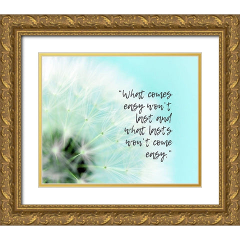 Artsy Quotes Quote: What Comes Easy Gold Ornate Wood Framed Art Print with Double Matting by ArtsyQuotes