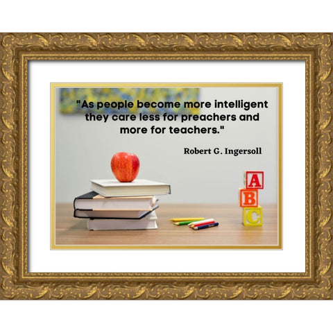 Robert Green Ingersoll Quote: Teachers Gold Ornate Wood Framed Art Print with Double Matting by ArtsyQuotes