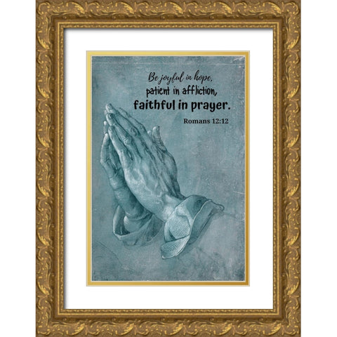 Bible Verse Quote Romans 12:12, Albrecht Durer - Praying Hands Gold Ornate Wood Framed Art Print with Double Matting by ArtsyQuotes