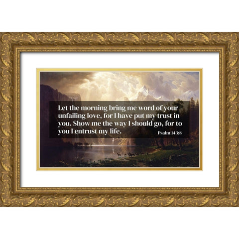 Bible Verse Quote Psalm 143:8, Albert Bierstadt - Among the Sierra Nevada Mountains California 1868 Gold Ornate Wood Framed Art Print with Double Matting by ArtsyQuotes