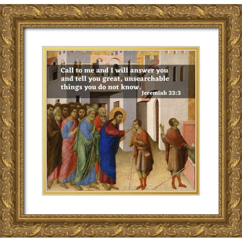 Bible Verse Quote Jeremiah 33:3, Duccio di Bunoninsegna - Jesus Opens the Blind Mans Eyes Gold Ornate Wood Framed Art Print with Double Matting by ArtsyQuotes