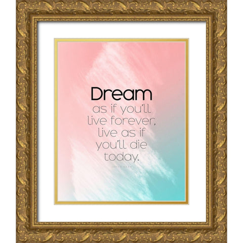 James Dean Quote: Dream as if Gold Ornate Wood Framed Art Print with Double Matting by ArtsyQuotes