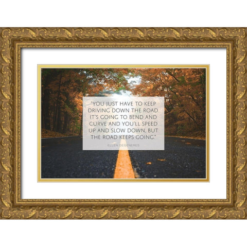 Ellen DeGeneres Quote: Keep Driving Gold Ornate Wood Framed Art Print with Double Matting by ArtsyQuotes