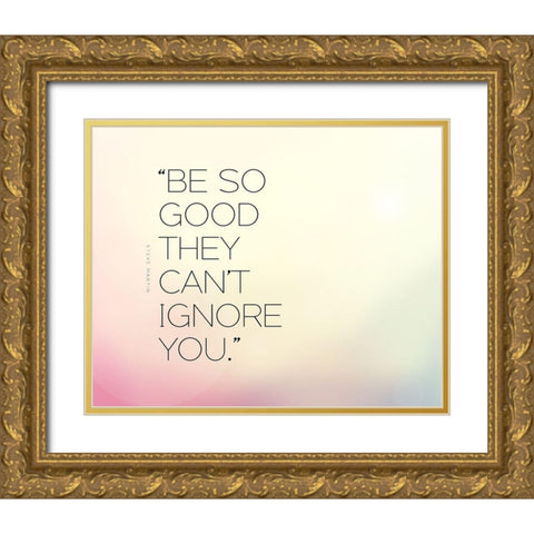 Steve Martin Quote: Be So Good Gold Ornate Wood Framed Art Print with Double Matting by ArtsyQuotes