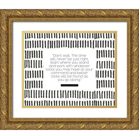 George Herbert Quote: Dont Wait Gold Ornate Wood Framed Art Print with Double Matting by ArtsyQuotes