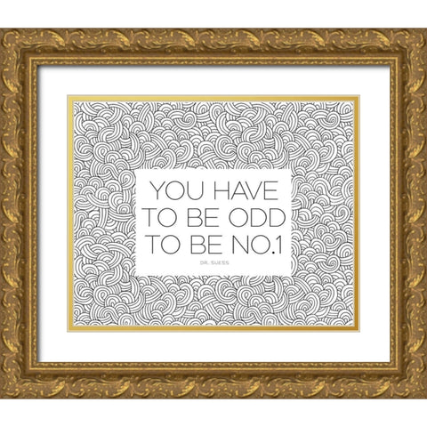 Dr. Suess Quote: You Have to Be Odd Gold Ornate Wood Framed Art Print with Double Matting by ArtsyQuotes
