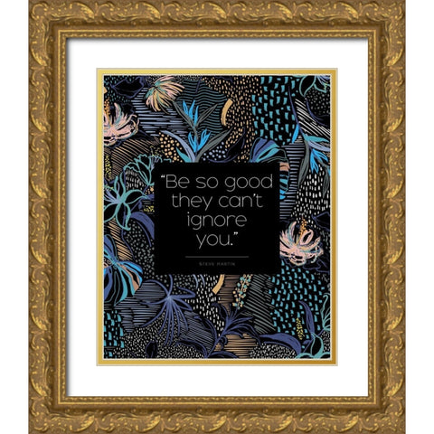 Steve Martin Quote: They Cant Ignore You Gold Ornate Wood Framed Art Print with Double Matting by ArtsyQuotes