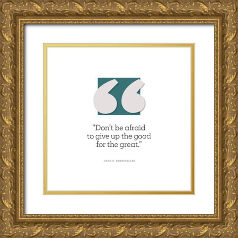 John D. Rockefeller Quote: Give Up the Good Gold Ornate Wood Framed Art Print with Double Matting by ArtsyQuotes