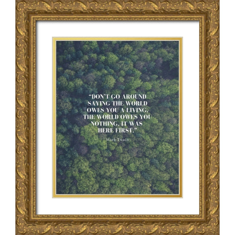 Mark Twain Quote: The World Owes You Nothing Gold Ornate Wood Framed Art Print with Double Matting by ArtsyQuotes