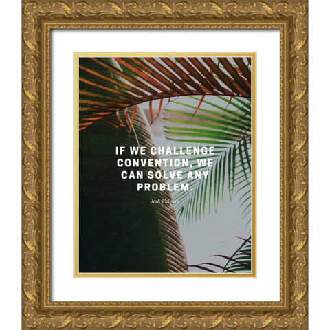 Josh Valman Quote: Challenge Convention Gold Ornate Wood Framed Art Print with Double Matting by ArtsyQuotes