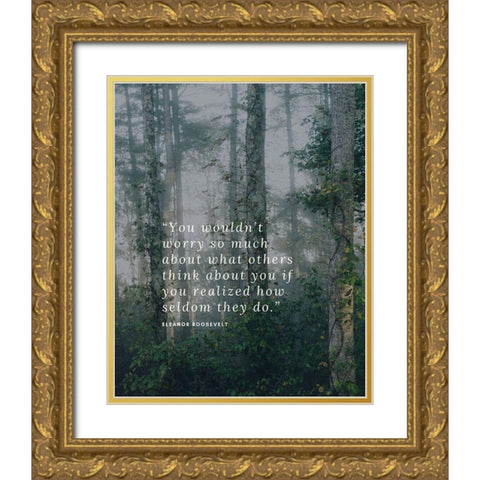Eleanor Roosevelt Quote: What Others Think Gold Ornate Wood Framed Art Print with Double Matting by ArtsyQuotes