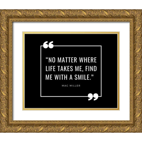 Mac Miller Quote: Find Me with a Smile Gold Ornate Wood Framed Art Print with Double Matting by ArtsyQuotes