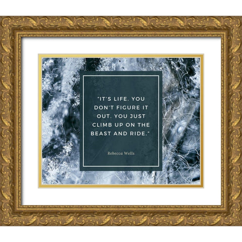 Rebecca Wells Quote: Its Life Gold Ornate Wood Framed Art Print with Double Matting by ArtsyQuotes