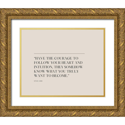 Steve Jobs Quote: Have the Courage Gold Ornate Wood Framed Art Print with Double Matting by ArtsyQuotes