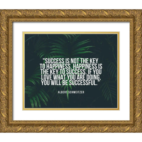 Albert Schweitzer Quote: Happiness is the Key to Success Gold Ornate Wood Framed Art Print with Double Matting by ArtsyQuotes