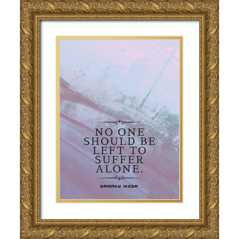 Daisaku Ikeda Quote: Suffer Alone Gold Ornate Wood Framed Art Print with Double Matting by ArtsyQuotes