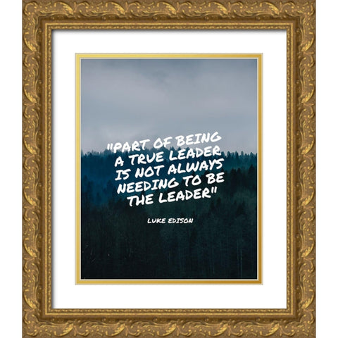 Luke Edison Quote: A True Leader Gold Ornate Wood Framed Art Print with Double Matting by ArtsyQuotes