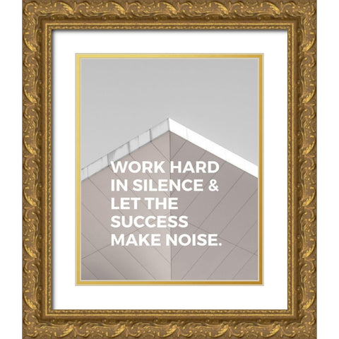 ArtsyQuotes Quote: Work Hard in Silence Gold Ornate Wood Framed Art Print with Double Matting by ArtsyQuotes