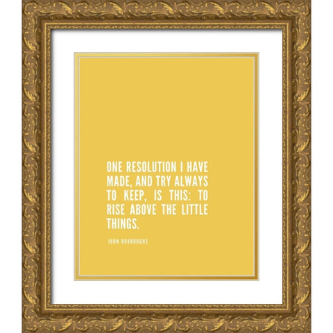 John Burroughs Quote: One Resolution Gold Ornate Wood Framed Art Print with Double Matting by ArtsyQuotes