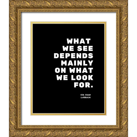 Sir John Lubbock Quote: What We Look For Gold Ornate Wood Framed Art Print with Double Matting by ArtsyQuotes