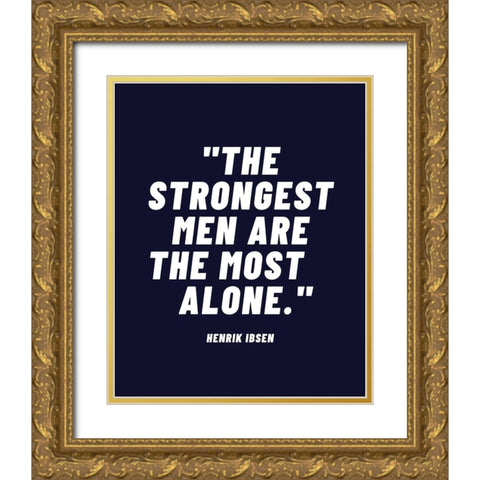 Henrik Ibsen Quote: Strongest Men Gold Ornate Wood Framed Art Print with Double Matting by ArtsyQuotes