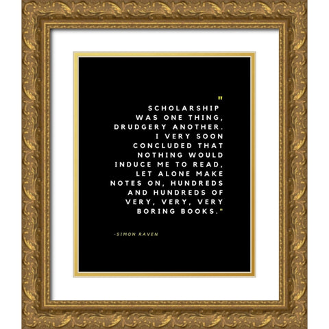 Simon Raven Quote: Scholarship Gold Ornate Wood Framed Art Print with Double Matting by ArtsyQuotes
