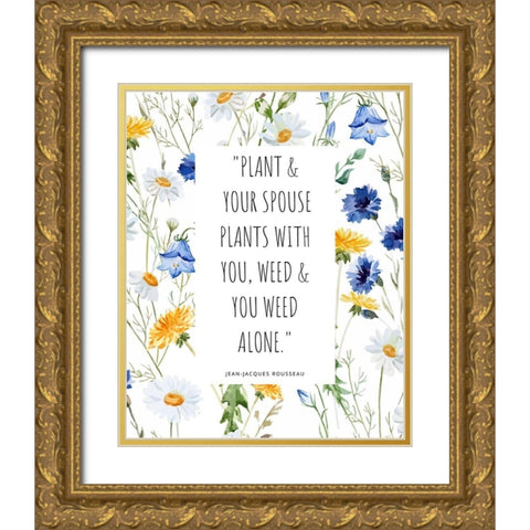 Jean-Jacques Rousseau Quote: You Weed Alone Gold Ornate Wood Framed Art Print with Double Matting by ArtsyQuotes