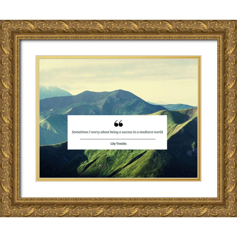 Lily Tomlin Quote: Mediocre World Gold Ornate Wood Framed Art Print with Double Matting by ArtsyQuotes