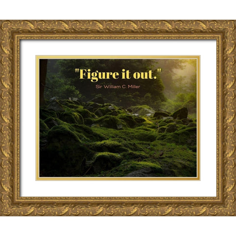 Sir William C. Miller Quote: Figure it Out Gold Ornate Wood Framed Art Print with Double Matting by ArtsyQuotes