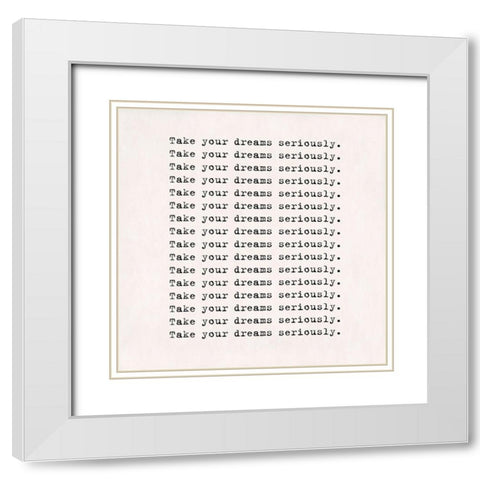 Take dreams seriously White Modern Wood Framed Art Print with Double Matting by Art Licensing Studio