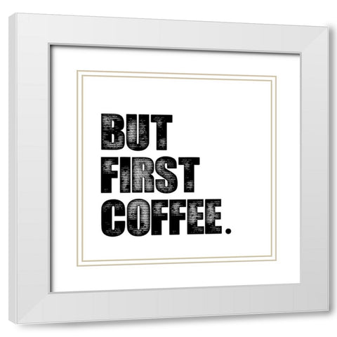 First Coffee White Modern Wood Framed Art Print with Double Matting by Clark, Erin
