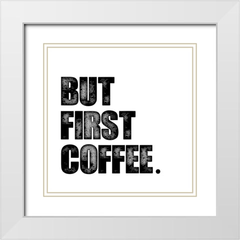 First Coffee White Modern Wood Framed Art Print with Double Matting by Clark, Erin