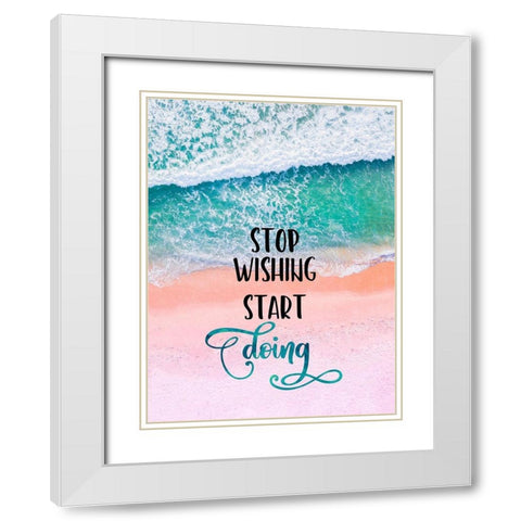 Stop Wishing Start Doing White Modern Wood Framed Art Print with Double Matting by Lavoie, Tina