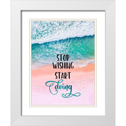 Stop Wishing Start Doing White Modern Wood Framed Art Print with Double Matting by Lavoie, Tina