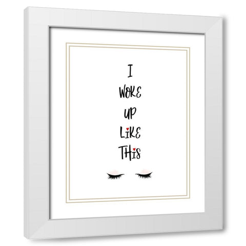 I Woke Up Like This White Modern Wood Framed Art Print with Double Matting by Lavoie, Tina