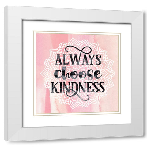 Always Choose Kindness White Modern Wood Framed Art Print with Double Matting by Lavoie, Tina