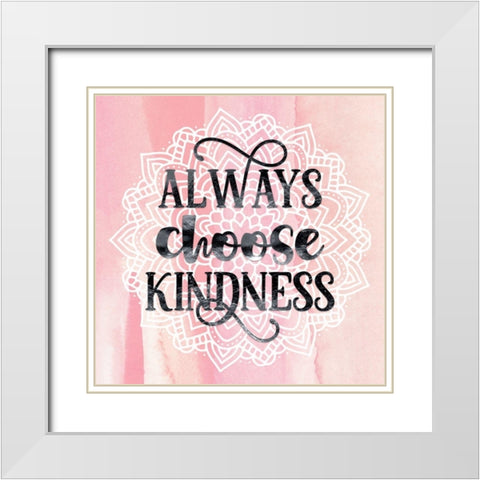 Always Choose Kindness White Modern Wood Framed Art Print with Double Matting by Lavoie, Tina