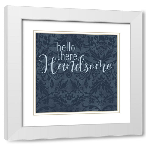 Hello There Handsome White Modern Wood Framed Art Print with Double Matting by Bailey, Ann