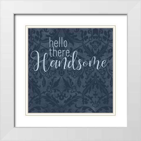 Hello There Handsome White Modern Wood Framed Art Print with Double Matting by Bailey, Ann