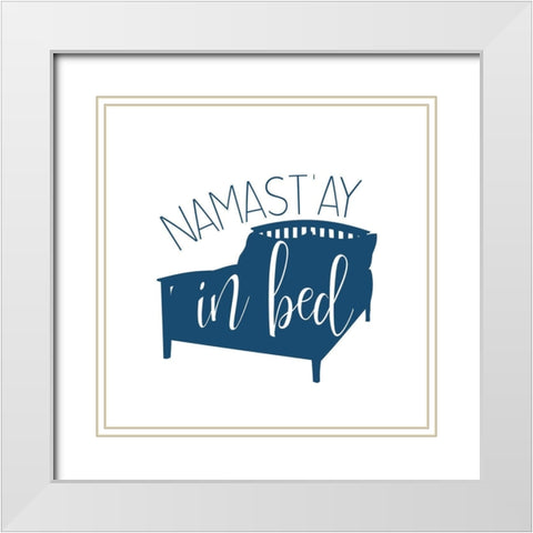 Namastay in Bed White Modern Wood Framed Art Print with Double Matting by Bailey, Ann