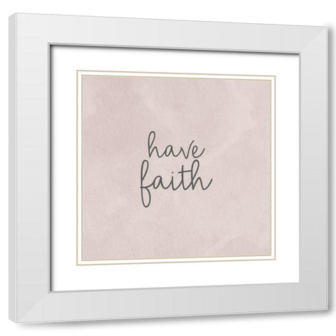 Have Faith White Modern Wood Framed Art Print with Double Matting by Bailey, Ann