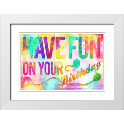 Have Fun On Your Bday White Modern Wood Framed Art Print with Double Matting by Rodriquez Jr, Enrique