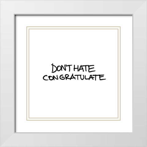 Dont Hate White Modern Wood Framed Art Print with Double Matting by Rodriquez Jr, Enrique