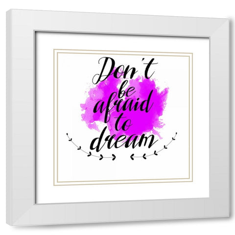 Dont Be Afraid To Dream White Modern Wood Framed Art Print with Double Matting by Matic,Jelena