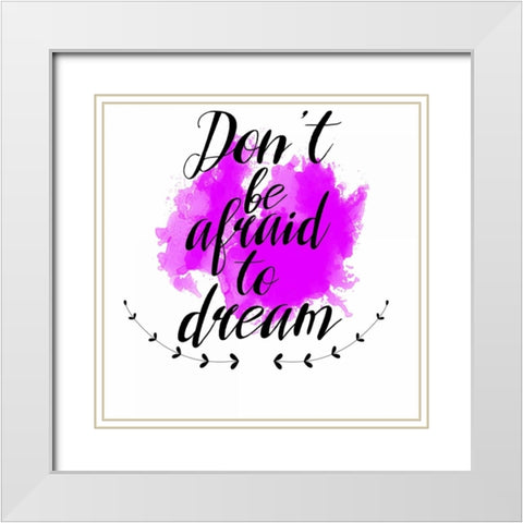 Dont Be Afraid To Dream White Modern Wood Framed Art Print with Double Matting by Matic,Jelena