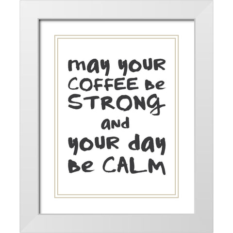Coffee Strong Day Calm 1 White Modern Wood Framed Art Print with Double Matting by McCully, Jennifer